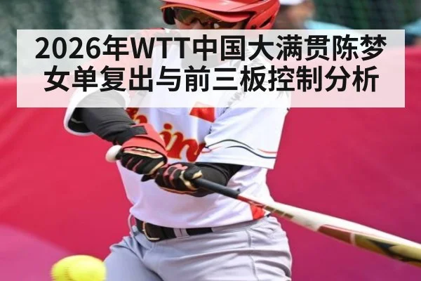 2026年WTT中国大满贯陈梦女单复出与前三板控制分析